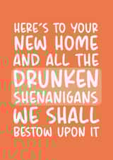 Funny Typography  New Home Card - Drunken Shenanigans - Here's To Your New Home And All The Drunken Shenanigans We Shall Bestow Upon It created by Brogan Thomas