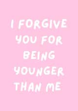 Funny Birthday Card - I Forgive You For Being Younger Than Me created by SJdesigns