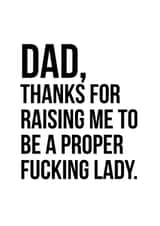 Rude Typography Fathers Day Card / Birthday Card - Dad - Thanks For Raising Me To Be A Proper Fucking Lady created by Jude Patla