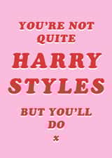Funny Typography Anniversary Card / Valentines Day Card - Harry Styles - You're Not Quite Harry Styles But You'll Do created by Robs Doodles