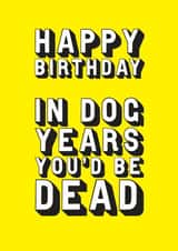 In dog years you'd be dead created by EJF Illustration