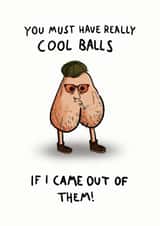 Rude Fathers Day Card / Birthday Card - Dad - Balls - You Must Have Really Cool Balls If I Came Out Of Them created by Cynicards