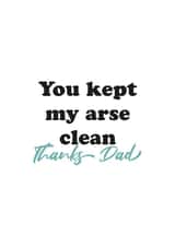 You kept my arse clean fathers day card created by Kieron Haughton