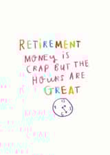 Retirement Card 'Retirement money is crap but the hours are great' created by Ellie Ellie