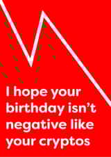 I hope your birthday isnt negative like your cryptos  created by Rebecca Enos 