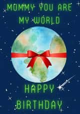 Mummy you are my world.  Happy Birthday. created by Julia Cafferkey