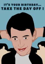 Funny Birthday Card - Ferris Bueller, Take The Day Off Birthday Card created by Niall Ledbury
