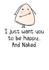 I just want you to be happy & Naked. created by Parsy Designs