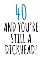 40 and still a dickhead birthday card created by Banter King