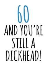 60 and still a dickhead birthday card created by Banter King