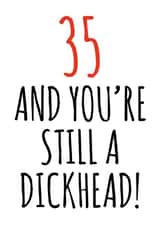 35 and still a dickhead birthday card created by Banter King
