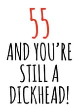 55 and still a dickhead birthday card created by Banter King