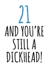 21 and still a dickhead birthday card created by Banter King