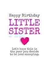 Lets Hope You Decide To Be Less Annoying! Sister Birthday Card created by Melissa Charlotte