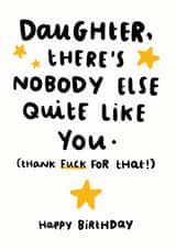 Rude Birthday Card - Daughter - Daughter There's Nobody Else Quite Like You (Thank Fuck For That!) created by Arrow Gift Co