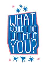 What would I do without you card created by Big Pencil Prints