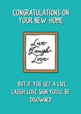 Funny New Home Card - Live Laugh Love - Congratulations On Your New Home But If You Get A Live Laugh Love Sign You'll Be Disowned created by Poppet and Moose