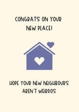 Funny New Home Card - New Place - Hope Your New Neighbours Aren't Weirdos created by Catriona M
