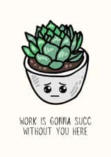 Work Is Gonna Succ Without You Here created by Sundiva Designs