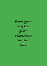 I love you despite your beard hair in the sink created by Change Your Life Design