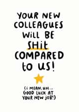 New Colleagues Will Be Shit Compared To Us Card created by Arrow Gift Co
