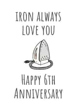 Cute 6th Anniversary Card - Sixth Iron - Iron Always Love You Happy 6th Anniversary created by A Bee's Designs