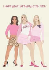 I hope your birthday is so fetch - mean girls created by Jamie Lindsay