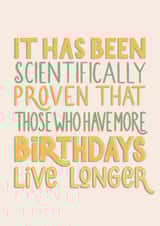 It has been scientifically proven that those who have more birthdays live longer created by Tiia Mari Designs