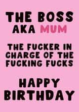 The Boss AKA Mum The Fucker In Charge Of The Fucking Fucks Happy Birthday created by Pink Peach Cards