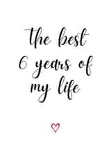 Cute Typography Anniversary Card - 6 Years - The Best 6 Years Of My Life created by A Bee's Designs