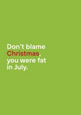 Don't blame Christmas, you were fat in July. created by Ginger Goose