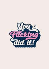 You Fucking Did It! Congratulations Card created by errosest