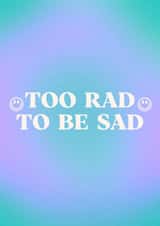 too rad to be sad, thoughtful, positive vibes, pick me up, get well soon created by BlueSquirrelUK