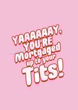 Rude Typography New Home Card - Yay You're Mortaged Up To Your Tits! created by Banter Cards