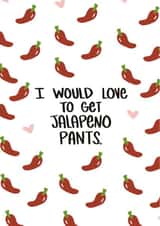 I Would Love To Get Jalapeno Pants Love Card created by Knotty Cards