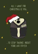 All I want for Christmas is you... To stop talking about your air fryer created by Becky Wood