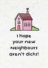 Rude New Home Card - House - I Hope Your New Neighbours Aren't Dicks created by Swish & Scribble