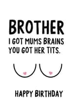 Brother I got mums brains, you got her tits. Happy Birthday created by IWLT