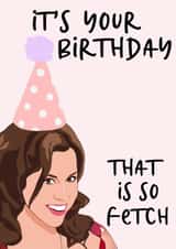 It's your birthday | That is so fetch created by Sharmaine