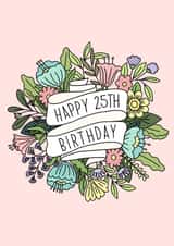 Happy 25th Birthday floral, happy birthday, for her, for mum, for girlfriend created by By Emma Dearling