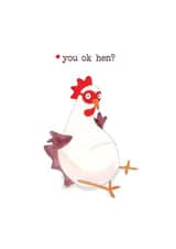 You ok hen? It's good to check in sometimes. created by Holly Newth