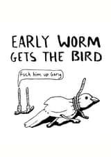 Early worm gets the bird (Fuck him up Gary) - funny card for any occaision created by Thomas Wykes