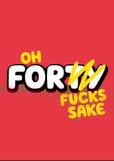 Oh for fucks sake 40th birthday card created by Daft cards