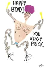 Happy B'Day You Edgy Prick. created by Jonny Lindsey