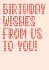 Birthday wishes from us to you!  1001 created by PMPrinted