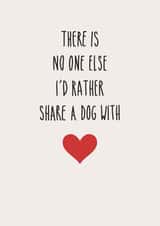 Cute Valentines Day Card - There Is No One Else I'd Rather Share A Dog With created by Amy Rumble
