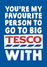 Funny Big Tesco Typography Anniversary Card / Valentines Day Card / Wedding Card - You're My Favourite Person To Go To The Big Tesco With created by Studio Doodles