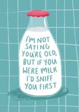Funny & Cheeky Milk Bottle Birthday Card - Sour Milk - I'm Not Saying You're Old, But If You Were Milk I'd Sniff You created by Pilea Press