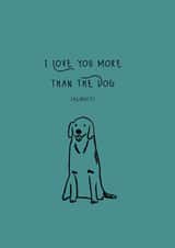 I love you more than the dog | Valentines Day created by Lucy & Bug