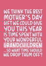 Cheeky Mothers Day Card - Mum - We Think The Best Mother's Day Gift We Could Give You This Year Is Time Spent With Your Wonderful Grandchildren created by Brogan Thomas